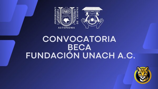 CONVOCATORIA BECA FUNDACIÓN UNACH A.C.